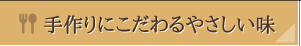 手作りにこだわるやさしい味